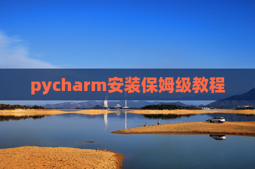 pycharm安装保姆级教程 pycharm安装保姆级教程